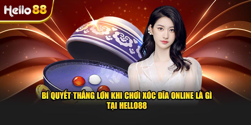 Bí quyết thắng lớn khi chơi xóc đĩa online là gì tại Hello88