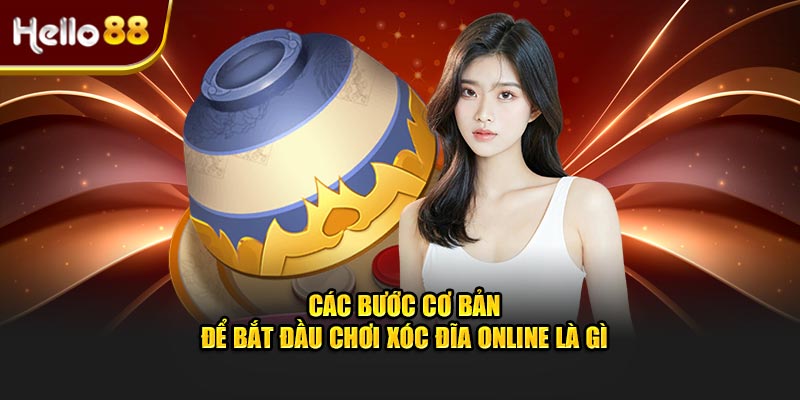 Các bước cơ bản để bắt đầu chơi xóc đĩa online là gì