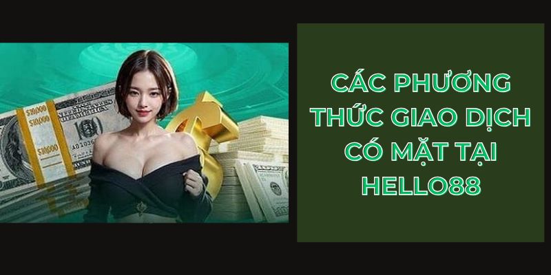 Các phương thức giao dịch có mặt tại HELLO88