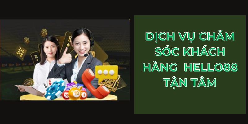 Dịch vụ chăm sóc khách hàng  HELLO88 tận tâm