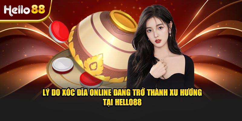 Lý do xóc đĩa online đang trở thành xu hướng tại Hello88