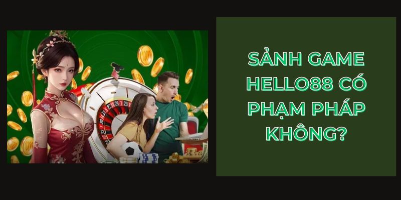 Sảnh game HELLO88 có phạm pháp không?