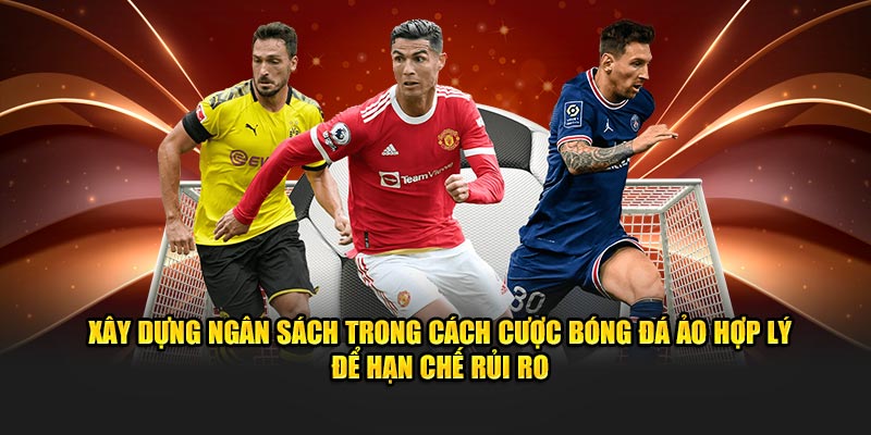 Xây dựng ngân sách trong cách cược bóng đá ảo hợp lý để hạn chế rủi ro